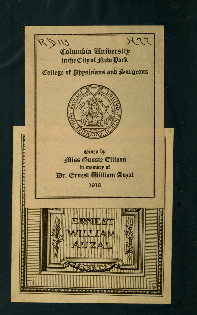 Columbia Win^ttsiitp in tJeCitp of i^eU) pork College of S^i^y^idam anb burgeons; iHisssf (^n^^it €llis(on in mentor? of 3ir. Ctnegt Hilliam ^u^al X9X8