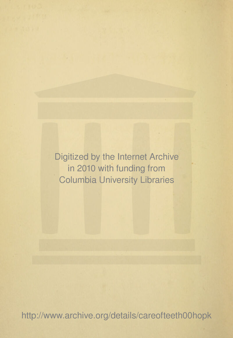 Digitized by the Internet Archive in 2010 with funding from Columbia University Libraries http://www.archive.org/details/careofteethOOhopk