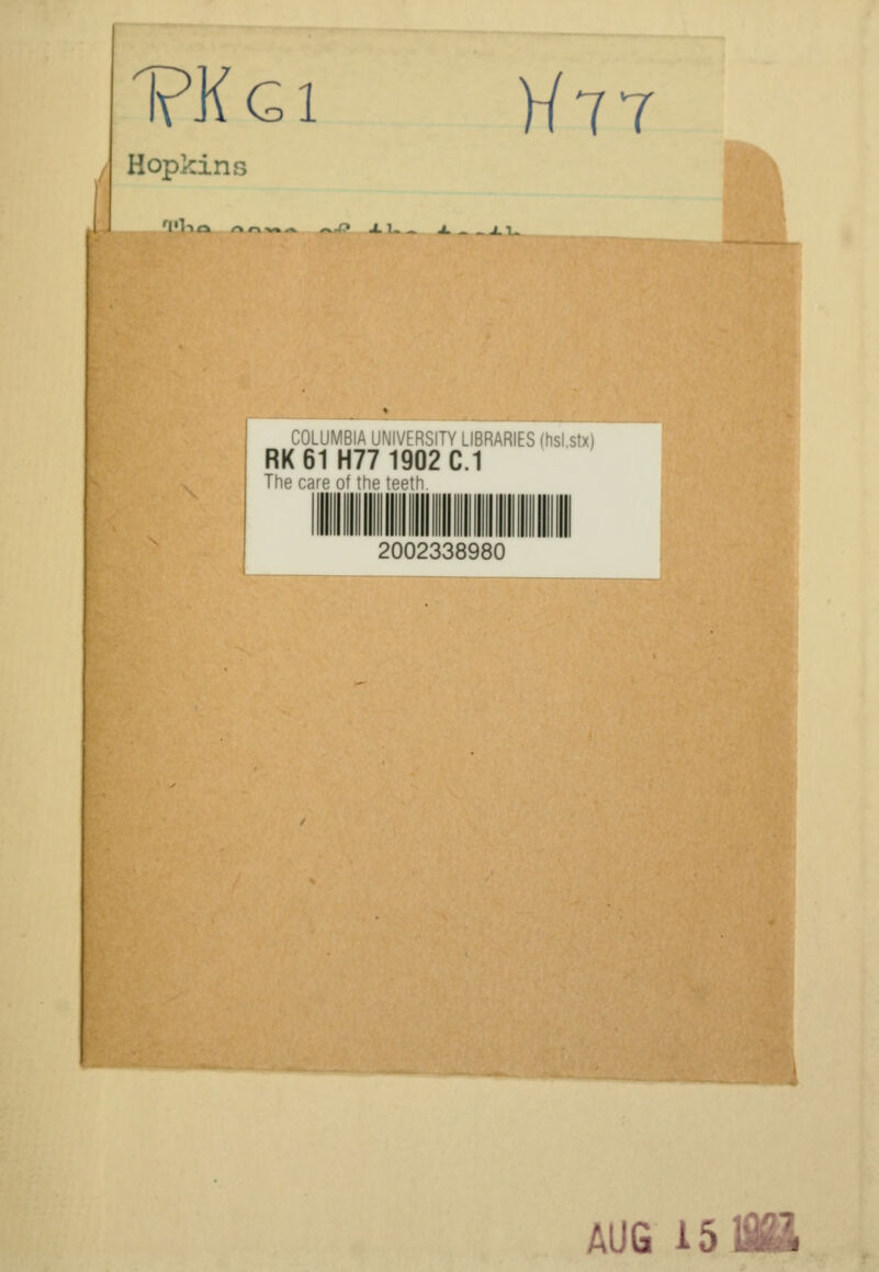 1?Kgi Hopkins H77 I'l-iri onM« ^u? 11. J. — J.1^ COLUMBIA UNIVERSITY LIBRARIES (hsl.st RK61H77 1902C.1 The care of the teeth. 2002338980 aug 15m