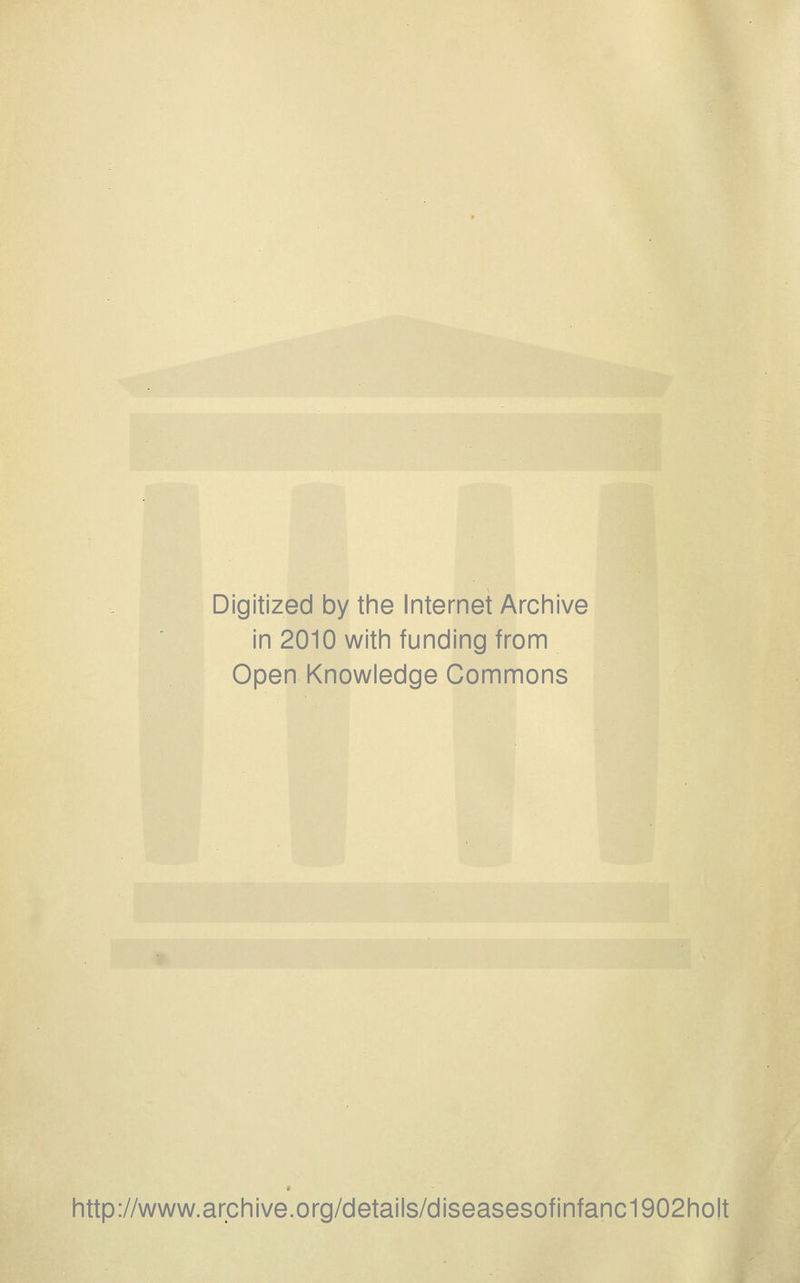 Digitized by tine Internet Arcinive in 2010 with funding from Open Knowledge Commons http://www.archive.org/details/diseasesofinfanc1902holt