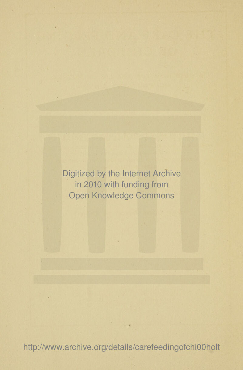 Digitized by tine Internet Archive in 2010 witin funding from Open Knowledge Commons http://www.archive.org/details/carefeedingofchiOOholt