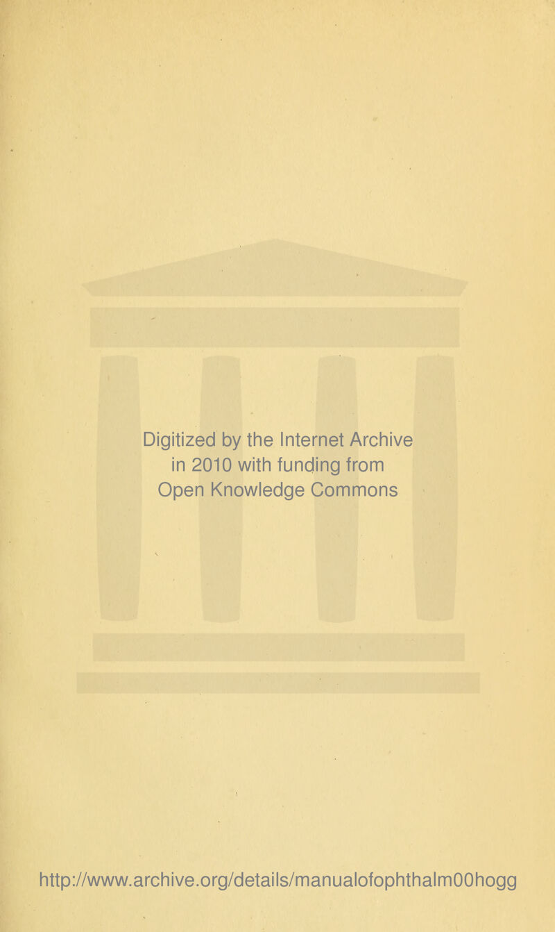 Digitized by the Internet Archive in 2010 with funding from Open Knowledge Commons http://www.archive.org/details/manualofophthalmOOhogg