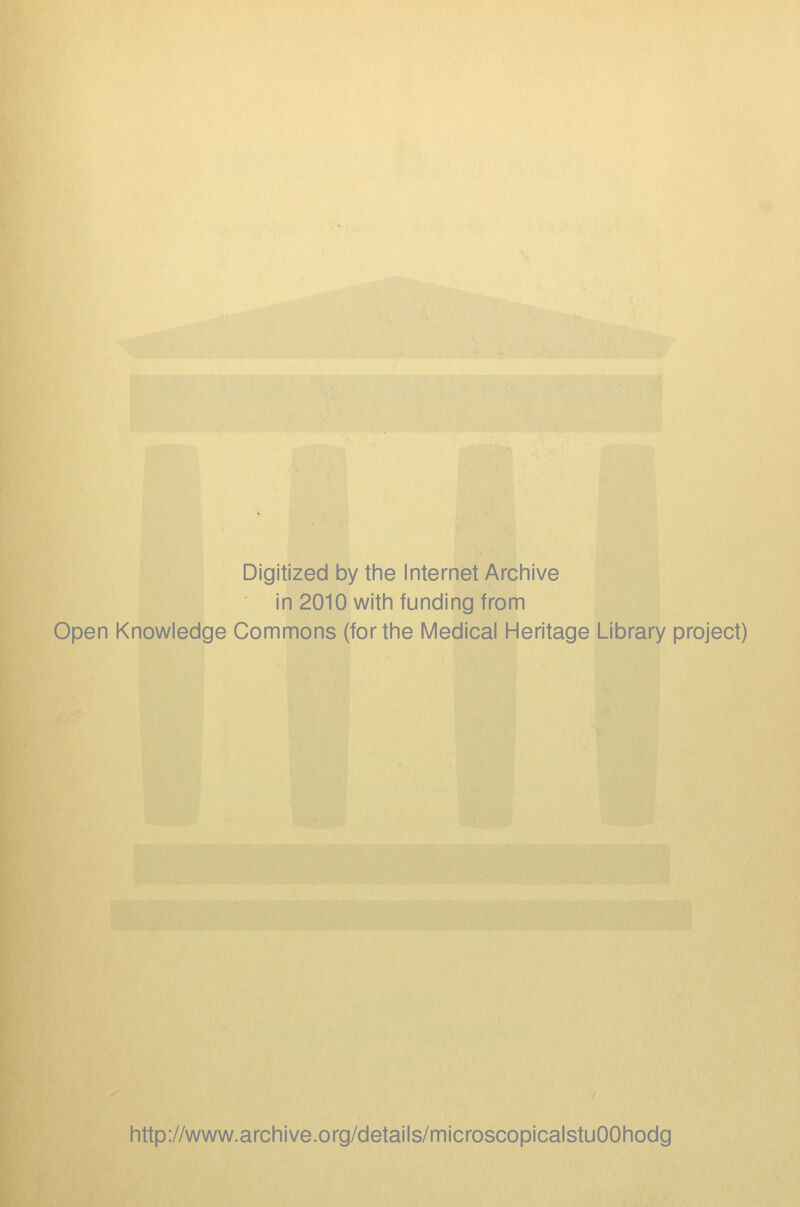 Digitized by tine Internet Arciiive in 2010 with funding from Open Knowledge Commons (for the Medical Heritage Library project) http://www.archive.org/details/microscopicalstuOOhodg