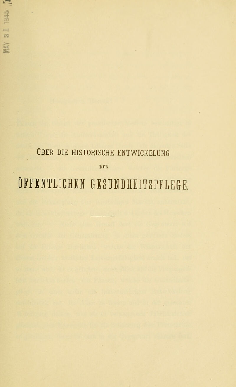 CD CO ^ ÜBER DIE HISTORISCHE ENTWICKELUNG DER ÖFFENTLICHEN &ESÖNDHEITSPFLEGE.