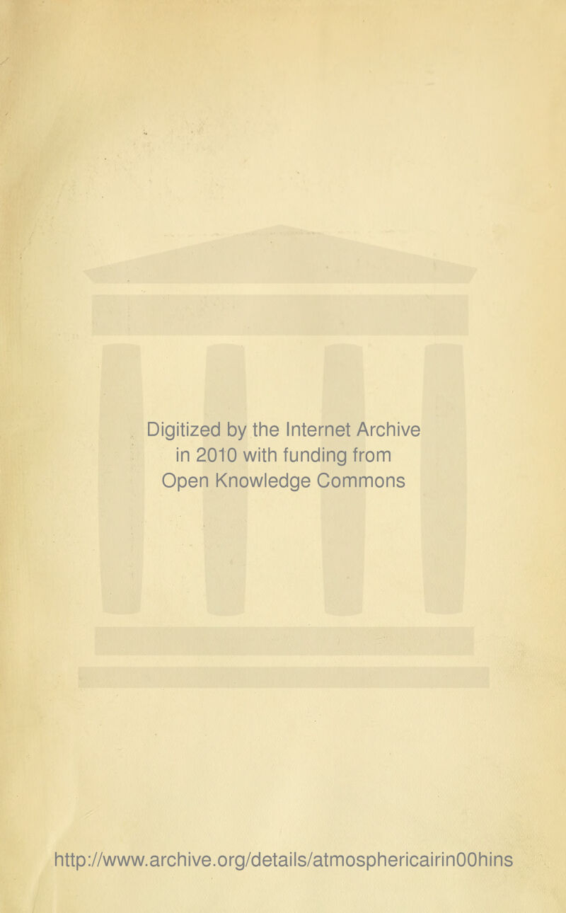 Digitized by the Internet Archive in 2010 with funding from Open Knowledge Commons http://www.archive.org/details/atmosphericairinOOhins
