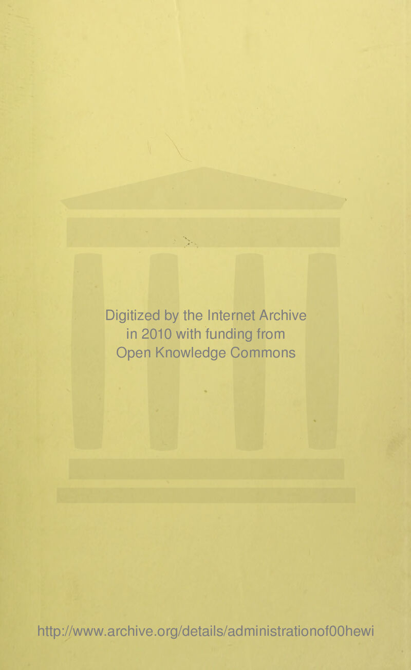 Digitized by the Internet Arciiive in 2010 with funding from Open Knowledge Commons http://www.archive.org/details/administrationofOOhewi