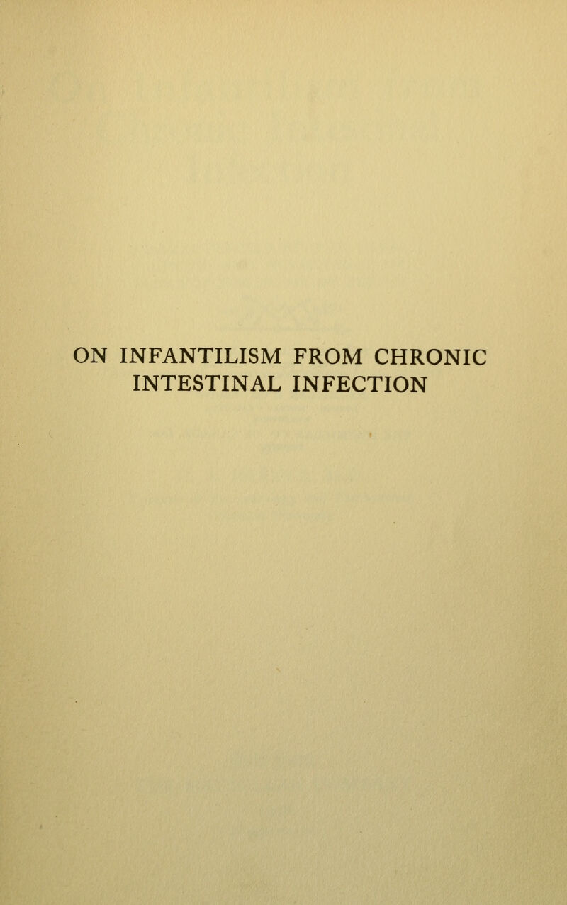 ON INFANTILISM FROM CHRONIC INTESTINAL INFECTION