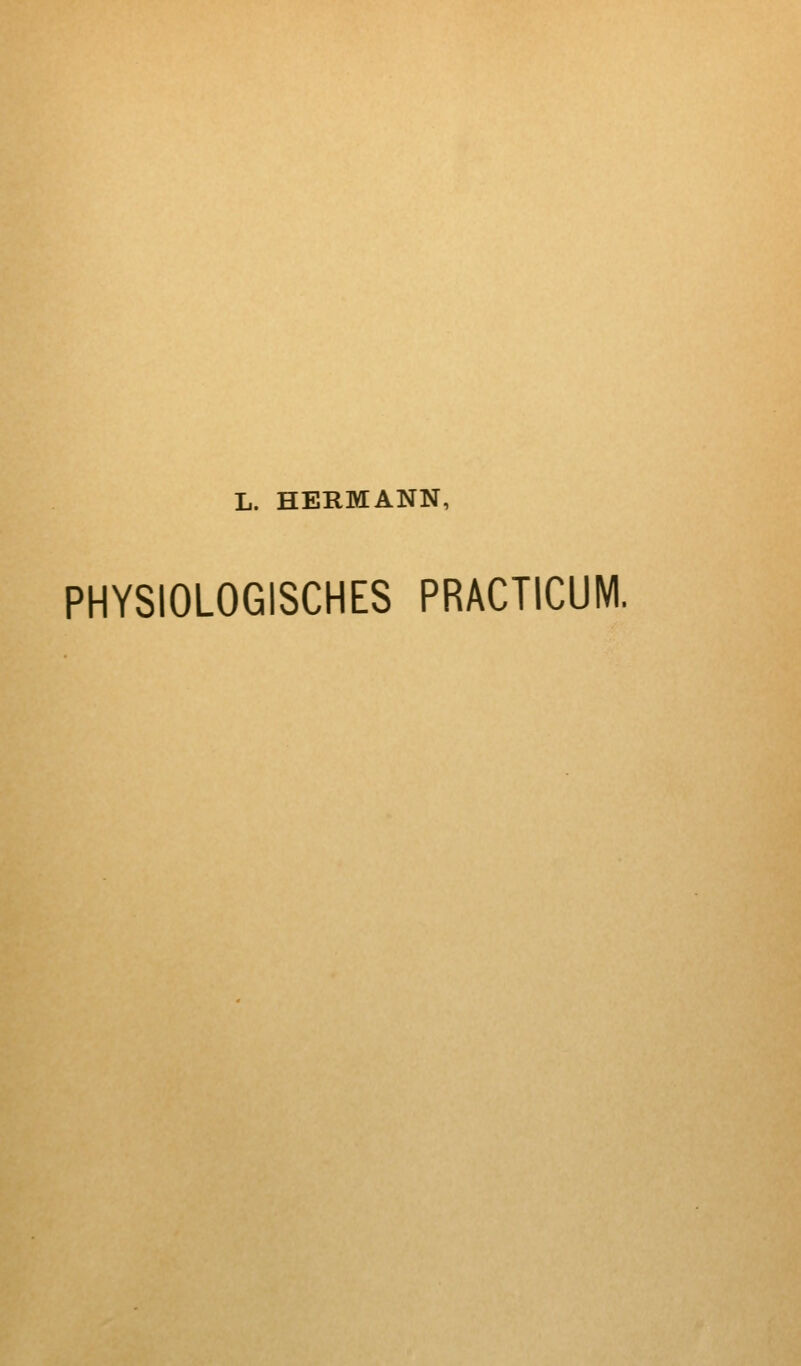 L. HERMANN, PHYSIOLOGISCHES PRACTICUM.