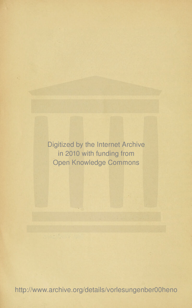 Digitized by the Internet Archive in 2010 with funding from Open Knowledge Commons http://www.archive.org/details/vorlesungenberOOheno