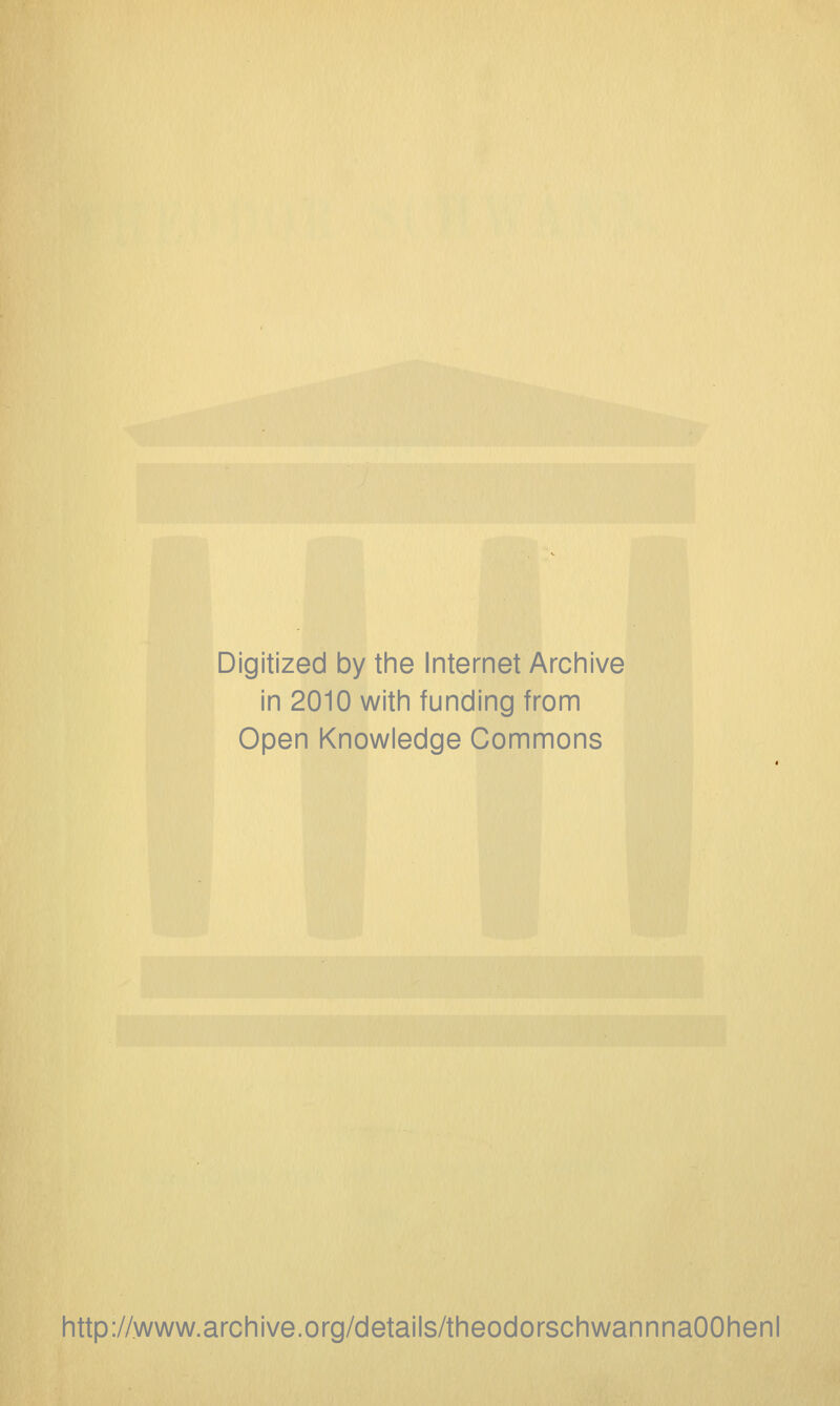 Digitized by the Internet Archive in 2010 with funding from Open Knowledge Commons http://www.archive.org/details/theodorschwannnaOOhenl