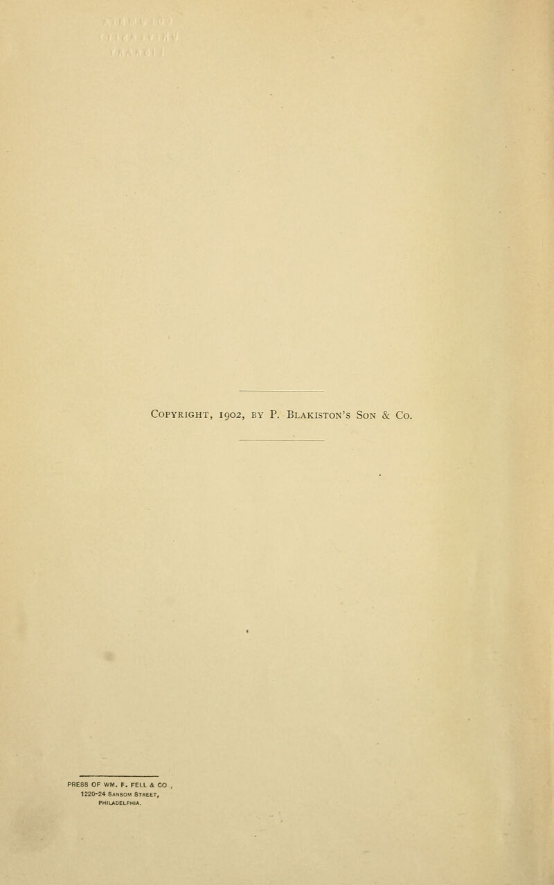 Copyright, 1902, by P. Blakiston's Son & Co. press of wm. f. fell 4 co 1220-24 Sansom Street, philadelphia.