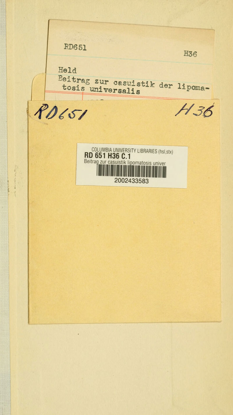 H)6 51 H36 Held Ee-: o«r^^,'.''L^^^^f «^i^ der li iSliLÄiversall poma- I f/>^<r/ //J6 „COLUMBIA UNIVERSITY LIBRARIES (hsl.stx) KU 001 Hob C.1 ^^'^''^a.^.iiLcasuistik Ijpomatosis univer 2002433583