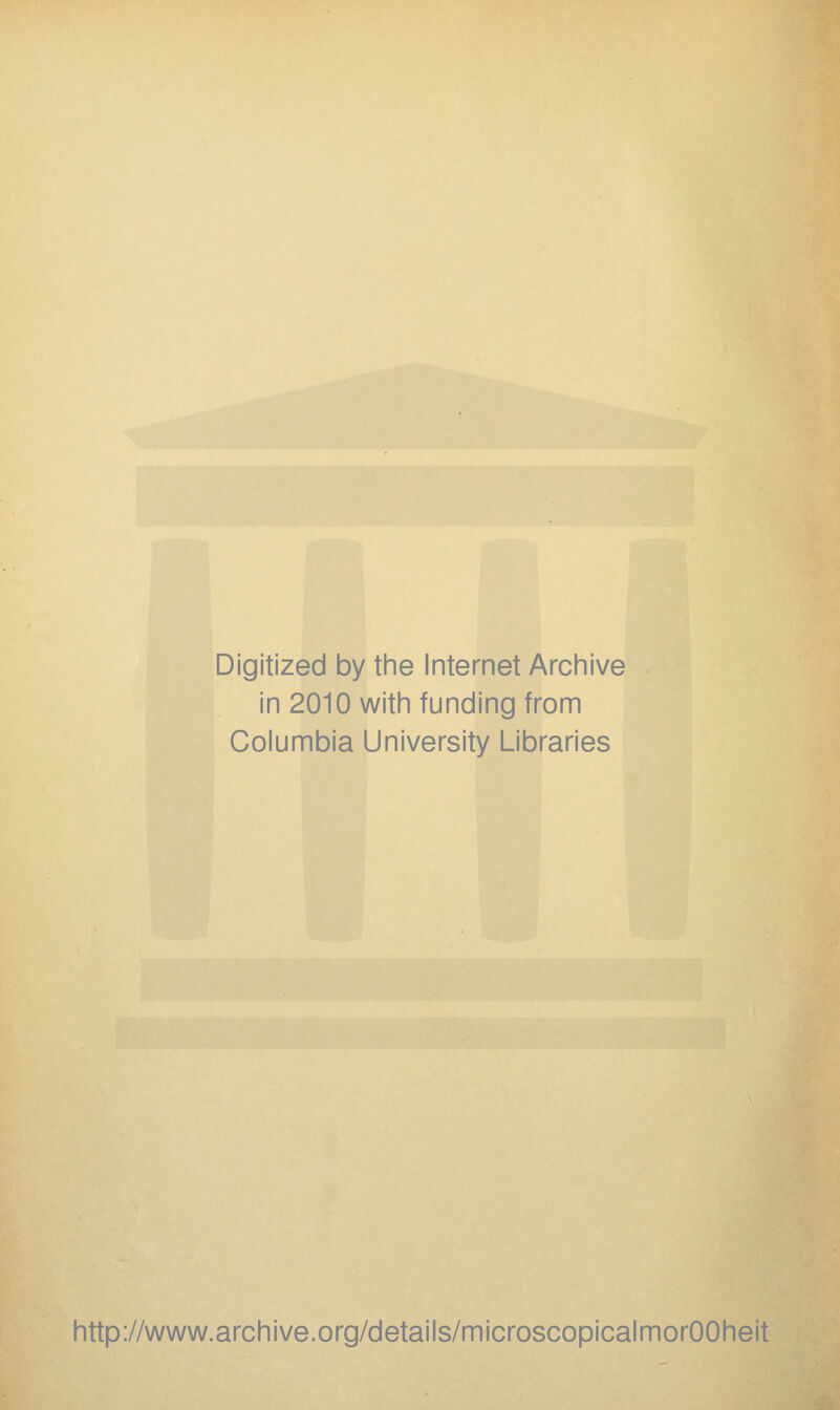 Digitized by tine Internet Arciiive in 2010 witii funding from Columbia University Libraries http://www.archive.org/details/microscopicalmorOOheit