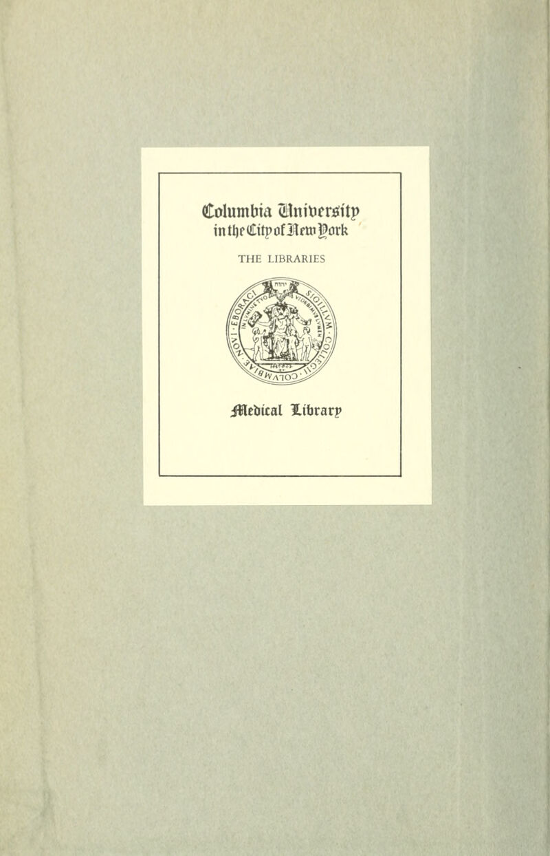 Columbia SilniDcrtfitp intljrCitpüfÜUuigork THE LIBRARIES ülebical Hibrarp