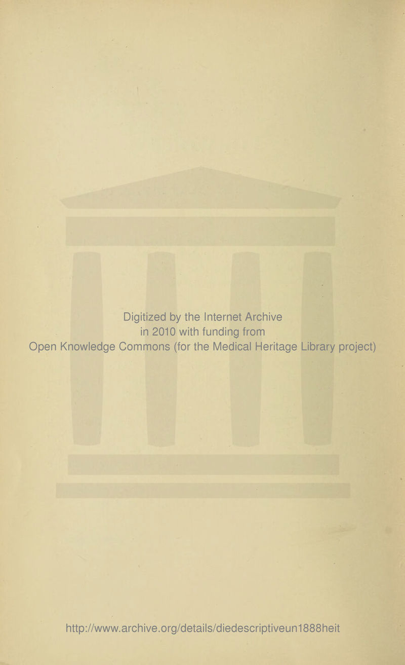 Digitized by the Internet Archive in 2010 with funding from Open Knowledge Commons (for the Medical Heritage Library project) http://www.archive.org/details/diedescriptiveun1888heit