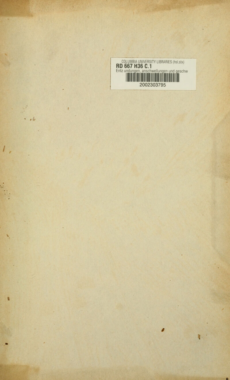 COLUMBIA UNIVERSITY LIBRARIES (hsl.stx) RD 667 H36 C.1 Entz undungen. anschwellungen und qeschv 2002303795