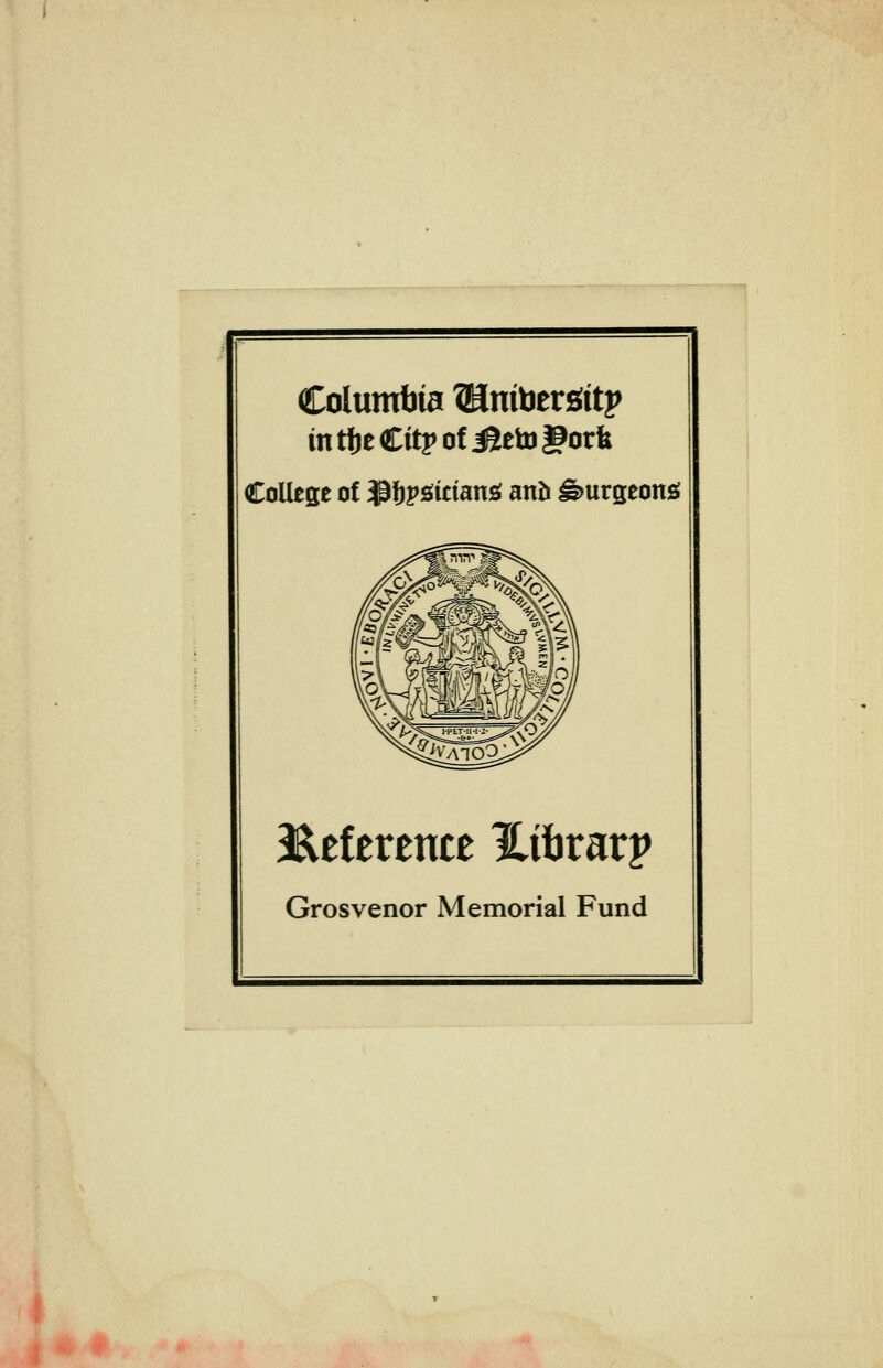 Columbia ©nibersitp in tlje Citp of ^eto gorfe College of ^fjpgiciansi anb burgeons; Grosvenor Memorial Fund