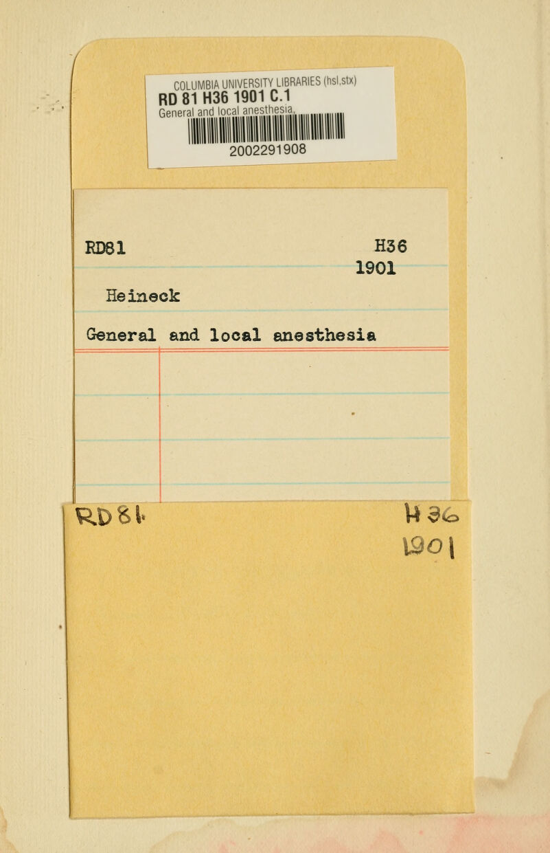 / COLUMBIA UNIVERSITY LIBRARIES (hslstx) RD 81 H36 1901 C.I General and local anesthesia. 2002291908 RD81 H36 1901 Heineok General and local anesthesia RDSl. U3G V90|