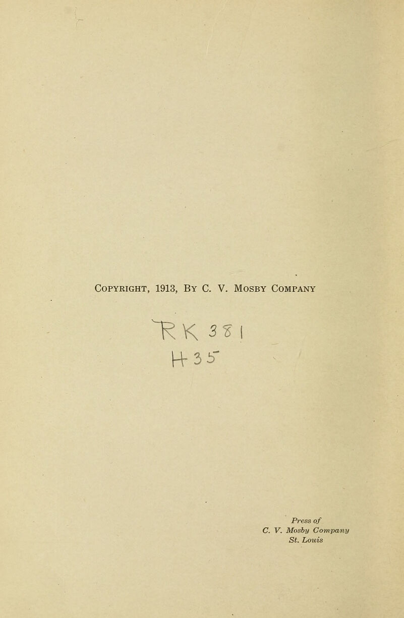 Copyright, 1913, By C. V. Mosby Company 1^K 5^ 14-36- Press of C. V. Mosby Company St. Louis