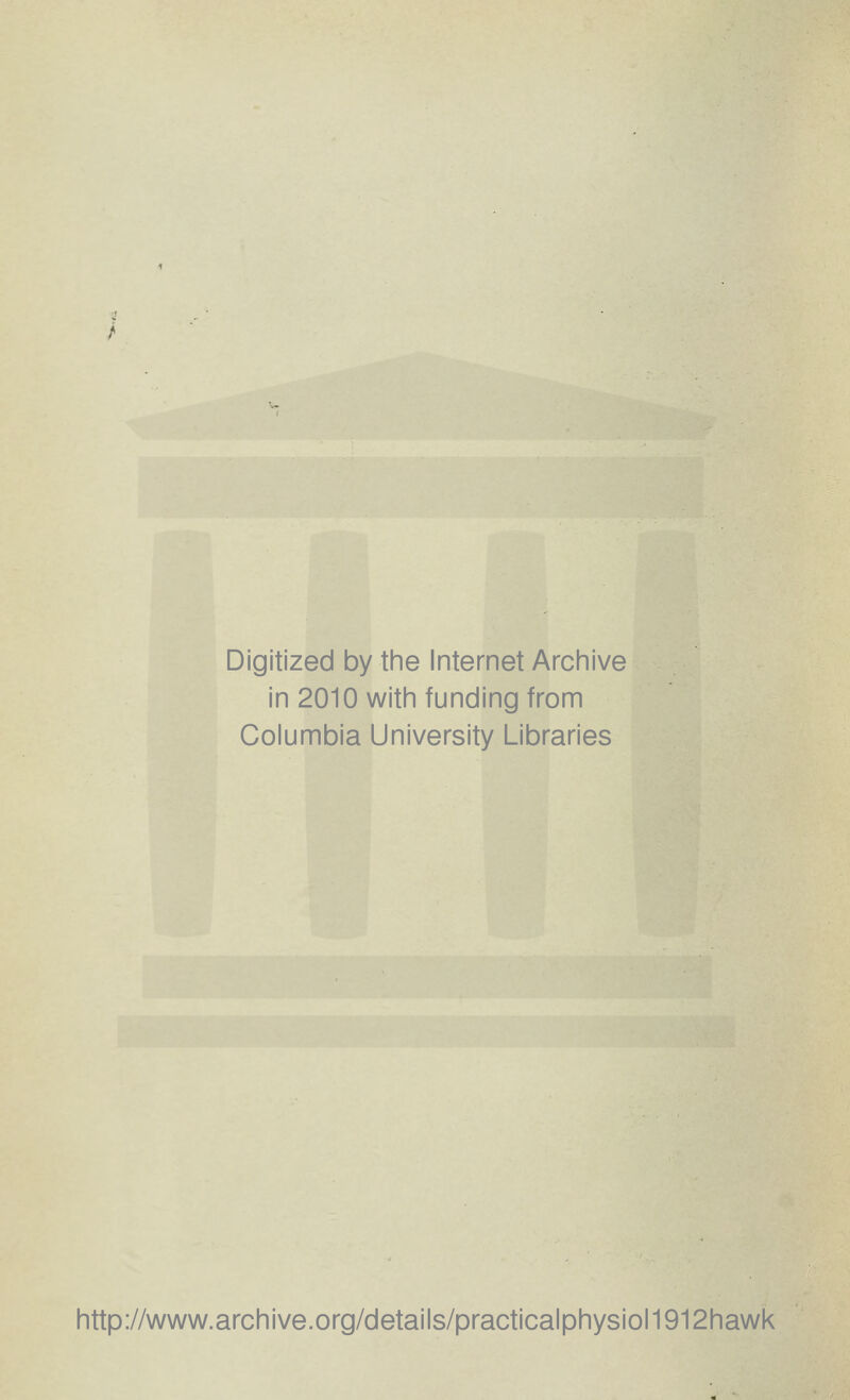 Digitized by tine Internet Archive in 2010 witii funding from Columbia University Libraries http://www.archive.org/details/practicalphysiol1912hawk