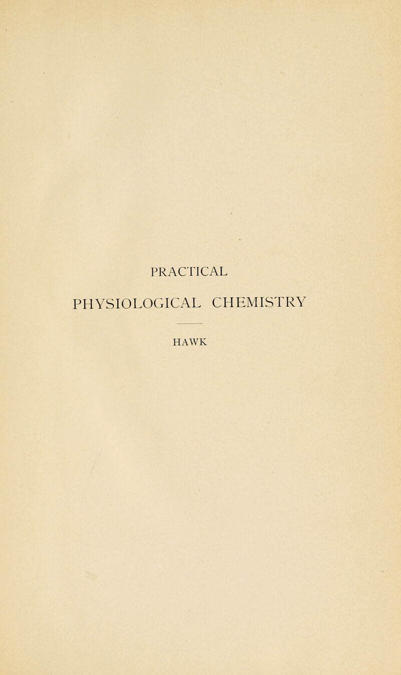 PRACTICAL PHYSIOLOGICAL CHEMISTRY HAWK