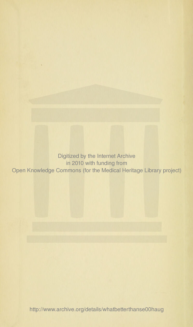 Digitized by tine Internet Arciiive in 2010 witii funding from Open Knowledge Commons (for the Medical Heritage Library project) http://www.archive.org/details/whatbetterthanseOOhaug