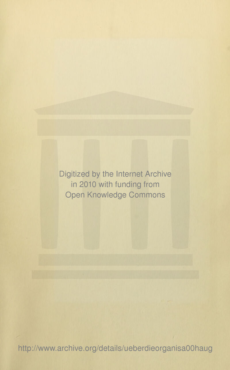 Digitized by the Internet Archive in 2010 with funding from Open Knowledge Commons http://www.archive.org/details/ueberdieorganisaOOhaug