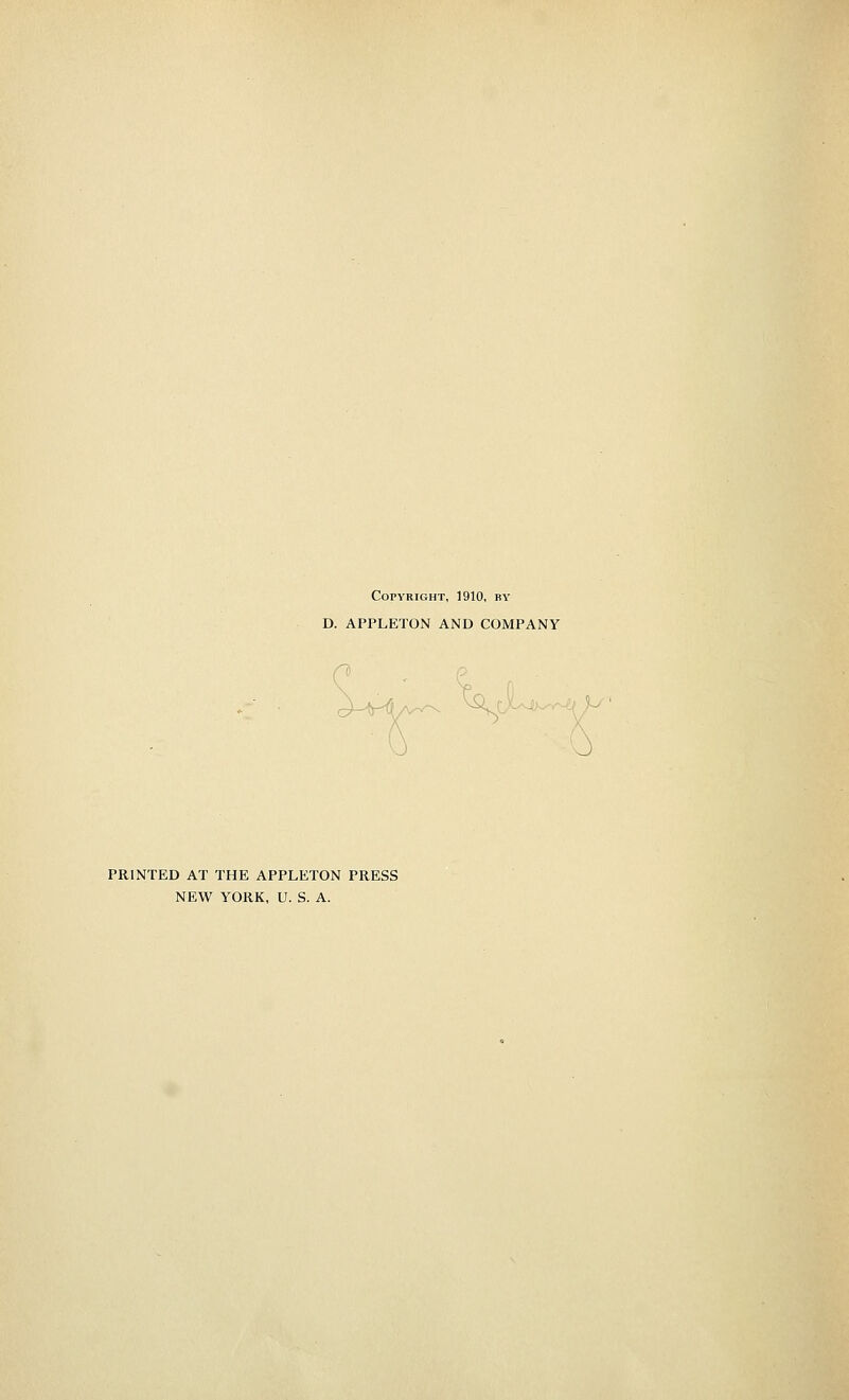 Copyright, 1910, by D. APPLETON AND COMPANY PRINTED AT THE APPLETON PRESS NEW YORK, U. S. A.