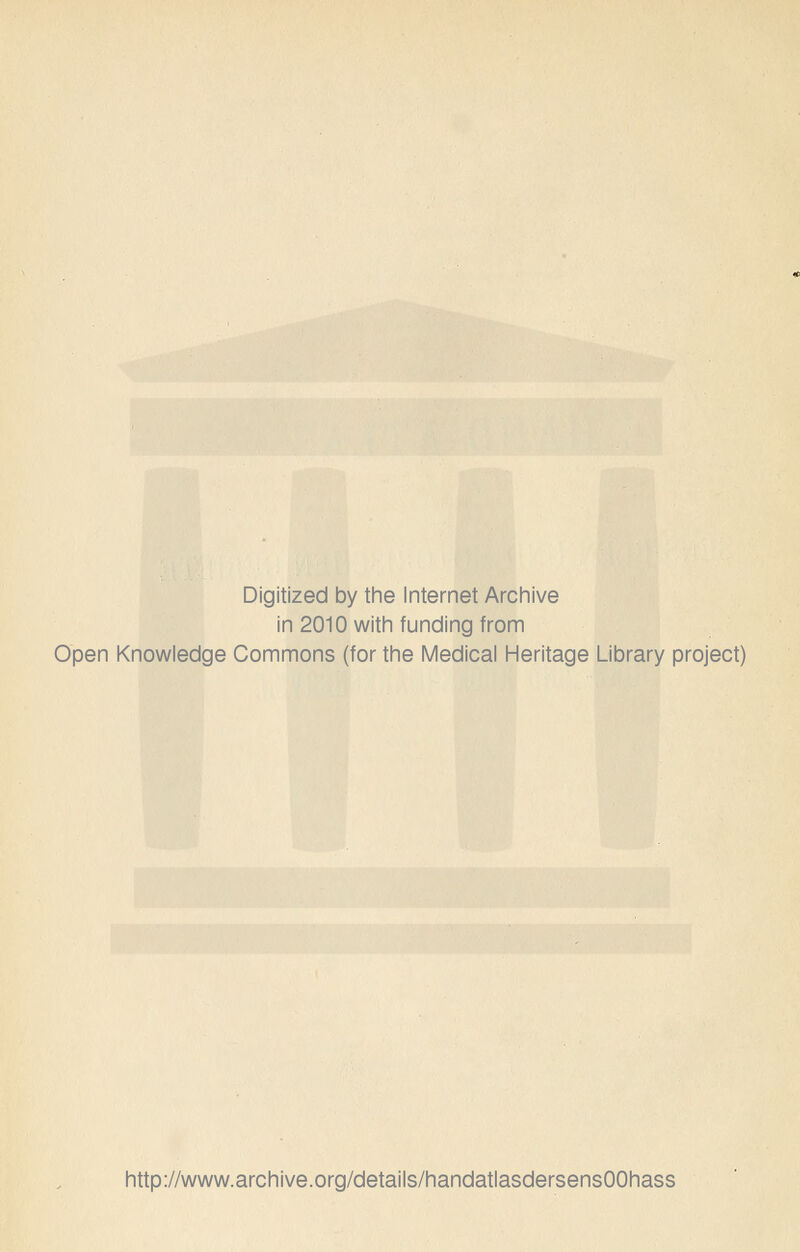 Digitized by the Internet Archive in 2010 witli funding from Open Knowledge Commons (for the Medical Heritage Library project) http://www.archive.org/details/handatlasdersensOOhass
