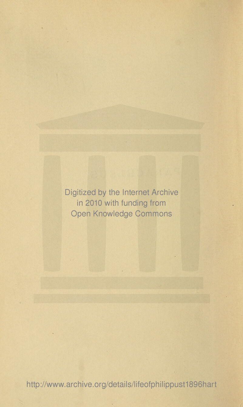 Digitized by the Internet Archive in 2010 with funding from Open Knowledge Commons http://www.archive.org/details/lifeofphilippust1896hart