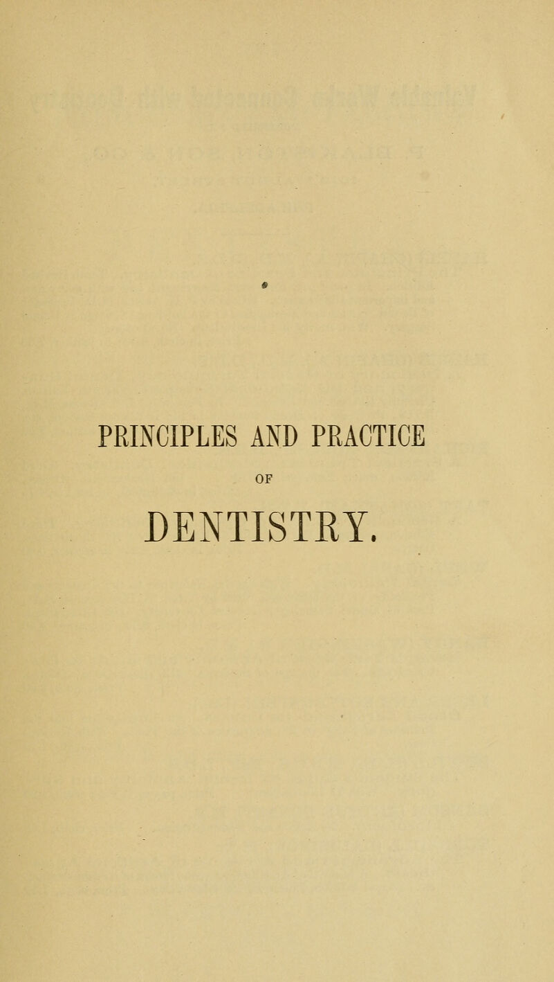 PRINCIPLES AND PRACTICE OF DENTISTRY.