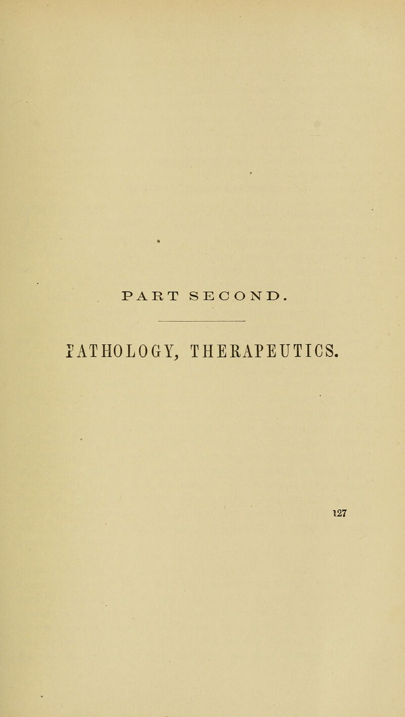 PART SEC OND lATHOLOGY, THERAPEUTICS.
