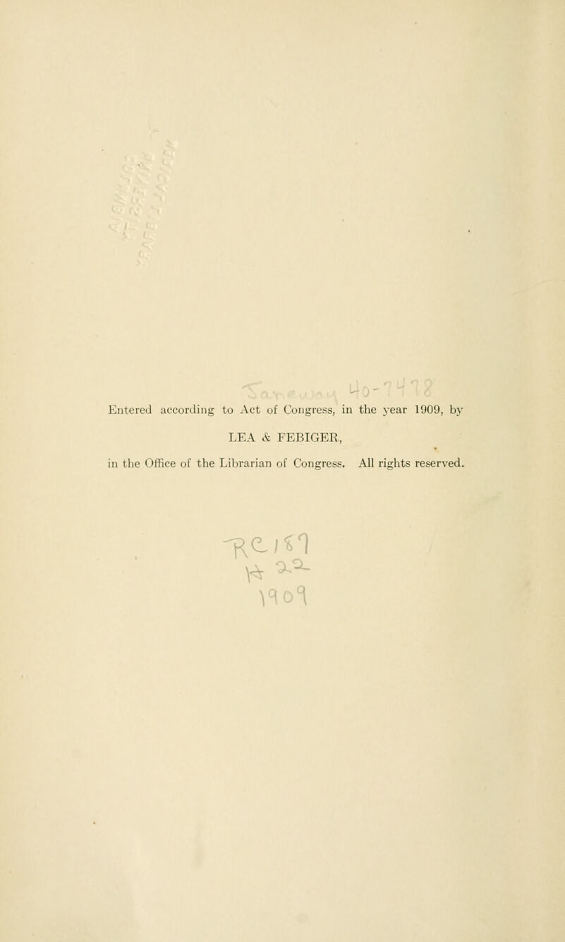 Entered according to Act of Congress, in the year 1909, by LEA & FEBIGER, in the Office of the Librarian of Congress. All rights reserved.