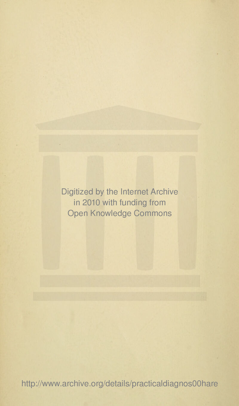 Digitized by the Internet Archive in 2010 with funding from Open Knowledge Commons http://www.archive.org/details/practicaldiagnosOOhare