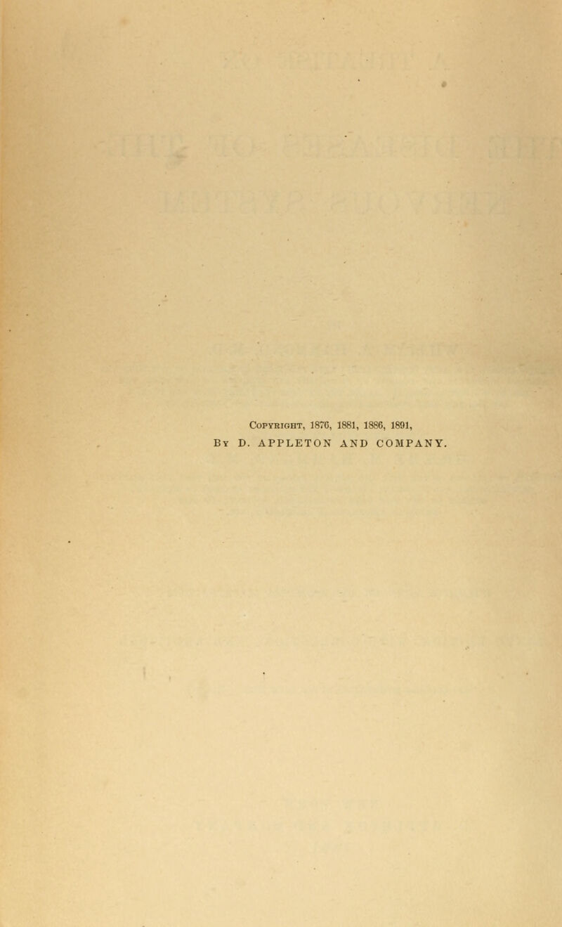 Copyright, 187G, 1881, 1886, 1891, By D. APPLETON AND COMPANY.