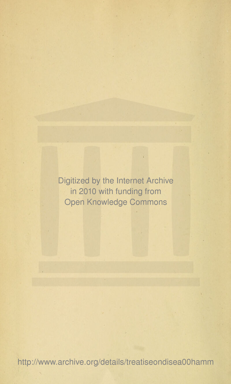 Digitized by the Internet Archive in 2010 with funding from Open Knowledge Commons http://www.archive.org/details/treatiseondiseaOOhamm