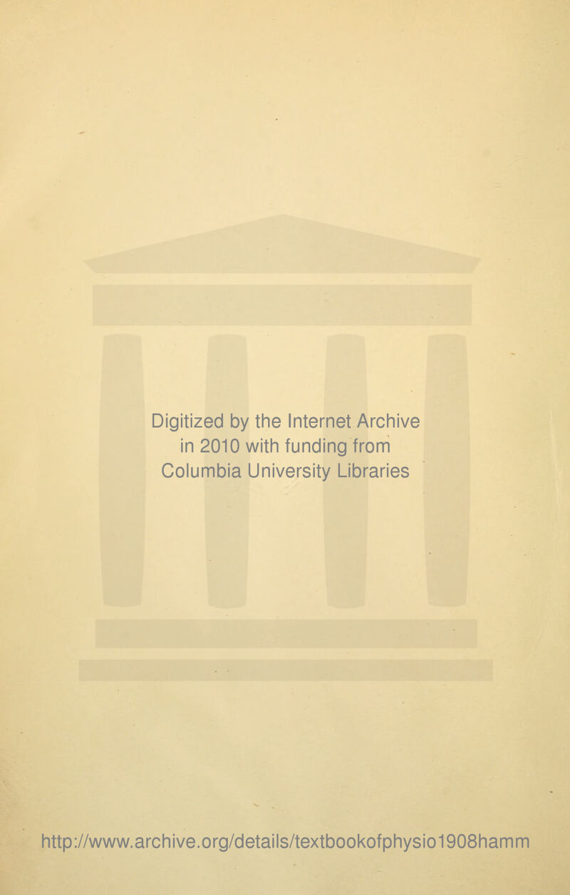 Digitized by the Internet Archive in 2010 with funding from Columbia University Libraries http://www.archive.org/details/textbookofphysio1908hamm