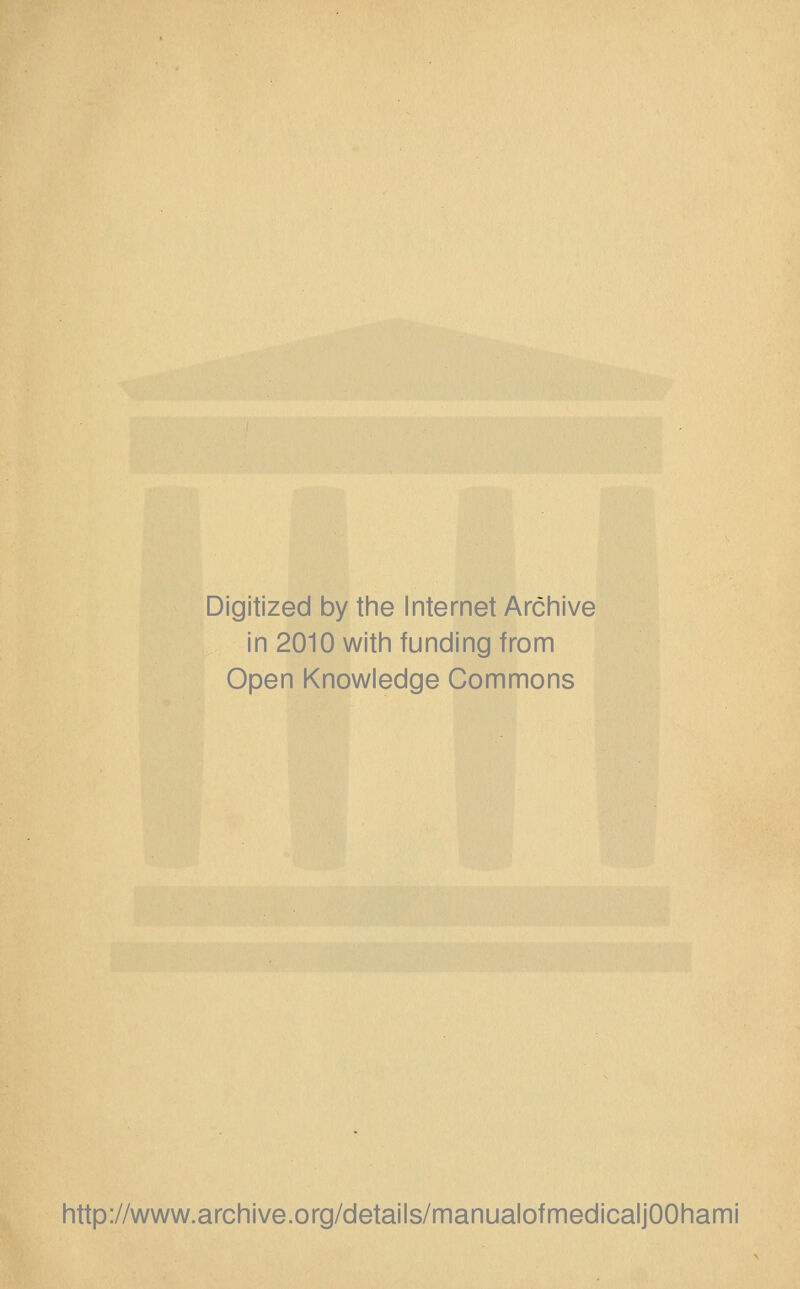 Digitized by the Internet Arciiive in 2010 witii funding from Open Knowledge Commons http://www.archive.org/details/manualofmedicaljOOhami