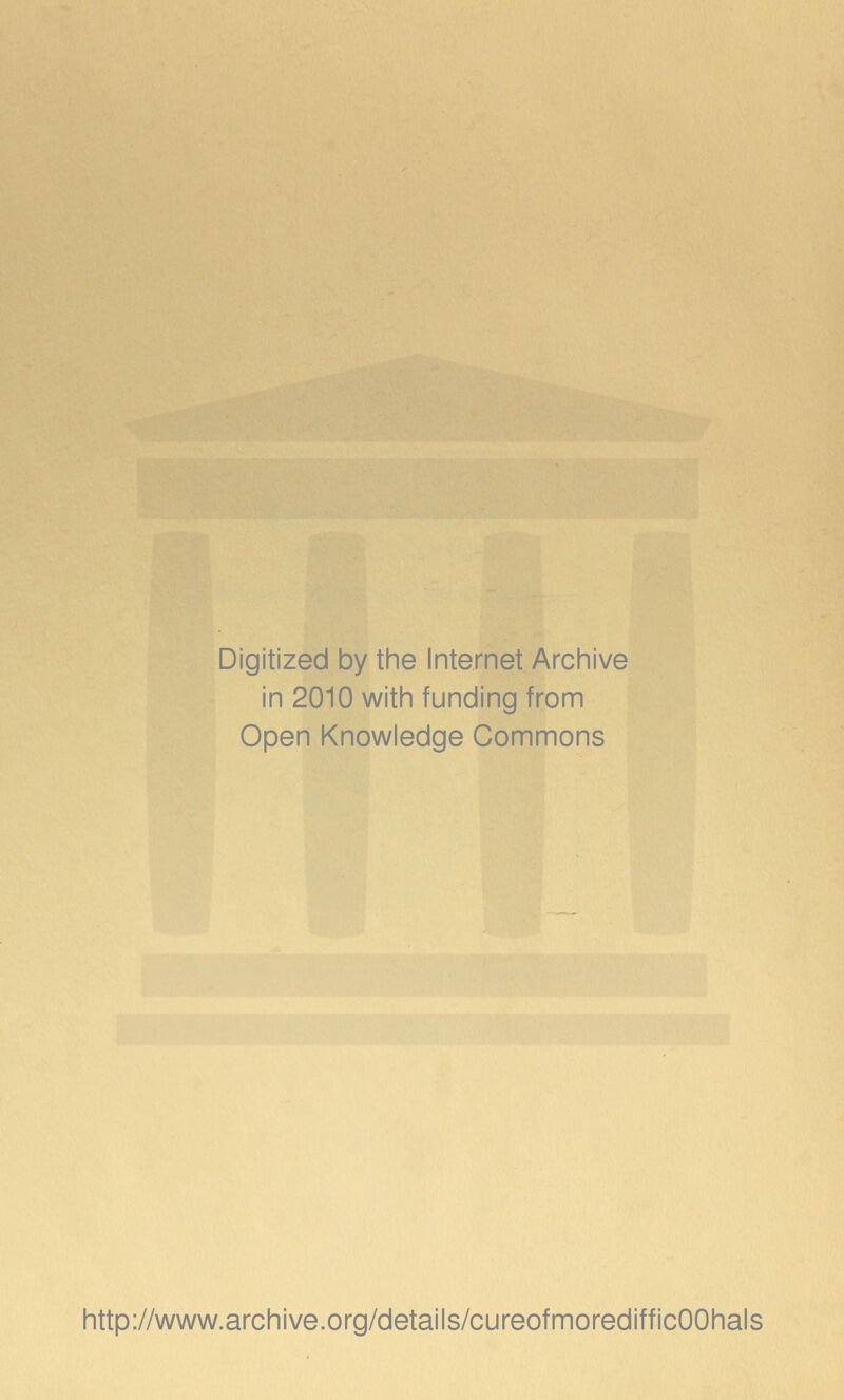 Digitized by the Internet Archive in 2010 with funding from Open Knowledge Commons http://www.archive.org/details/cureofmoredifficOOhals