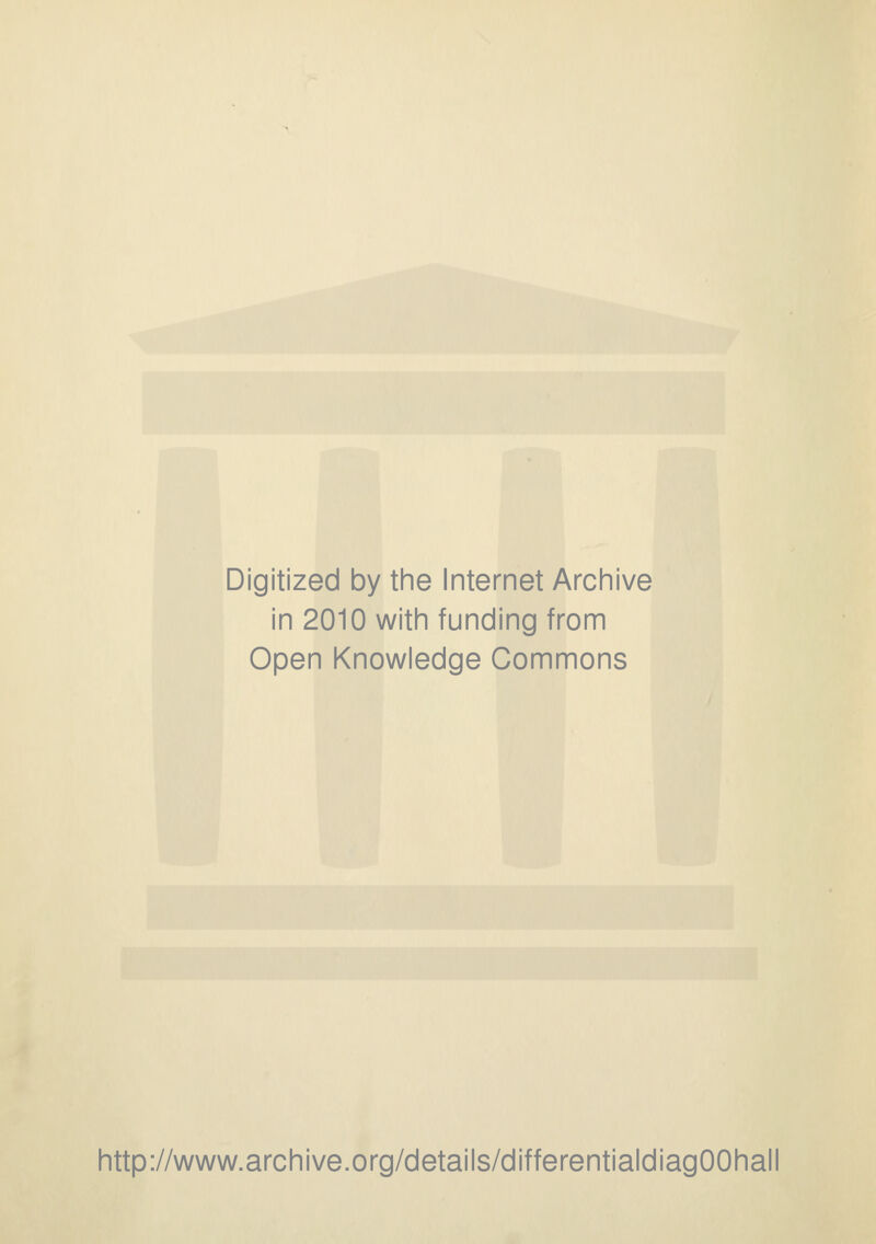 Digitized by the Internet Archive in 2010 with funding from Open Knowledge Commons http://www.archive.org/details/differentialdiagOOhall