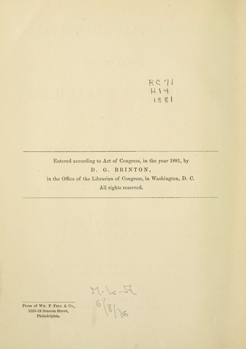 Entered according to Act of Congress, in the year 1881, by D. G. BRINTON, in the Office of the Librarian of Congress, in Washington, D. C. All rights reserved. n-ws\. Press of Wm. F. Fell & Co., 1220-24 Sanson Street, Philadelphia.