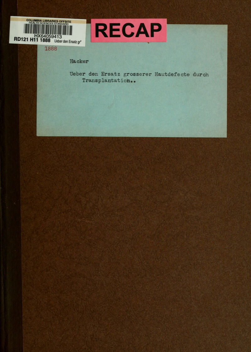 lüK&ätiMSEES* STANDAH?E RD121 H11 1888 Ueber den Ersatz gr RECAP 1888 Hacker Ueber den Ersatz grosserer Hautdefecte durch Transplantation«•