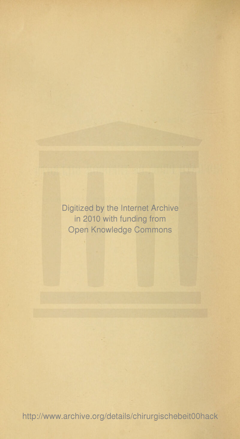 Digitized by the Internet Archive in 2010 witii funding from Open Knowledge Commons http://www.archive.org/details/chirurgischebeitOOhack