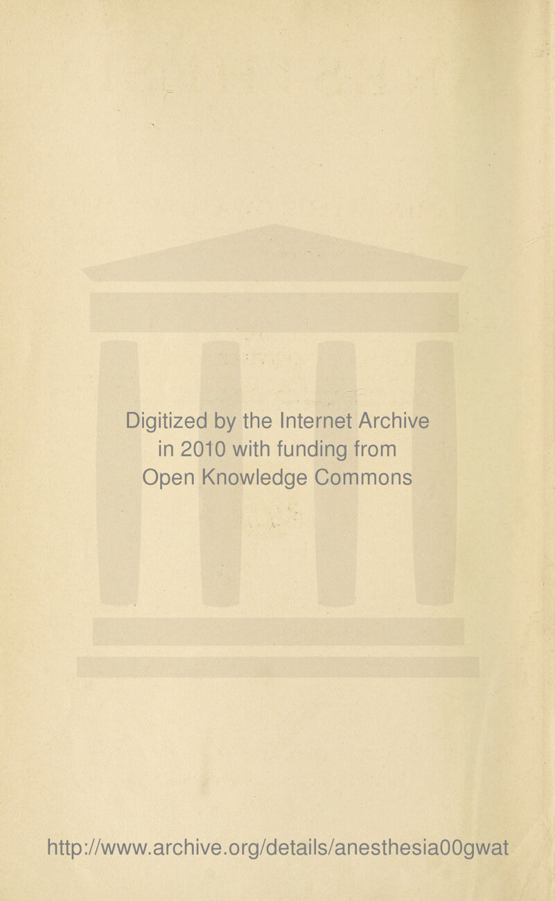 Digitized by the Internet Archive in 2010 with funding from Open Knowledge Commons http://www.archive.org/details/anesthesiaOOgwat