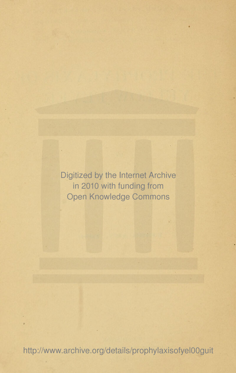 Digitized by the Internet Archive in 2010 with funding from Open Knowledge Commons http://www.archive.org/details/prophylaxisofyelOOguit