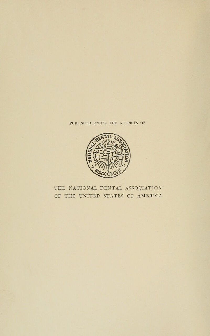 PUBLISHED UNDER THE AUSPICES OF THE NATIONAL DENTAL ASSOCIATION OF THE UNITED STATES OF AMERICA