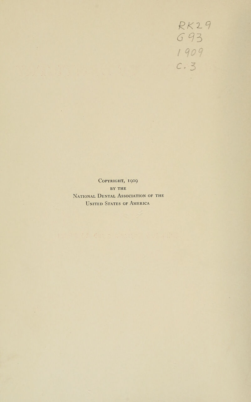 Copyright, 1909 BY THE National Dental Association of the United States of America RKZ9