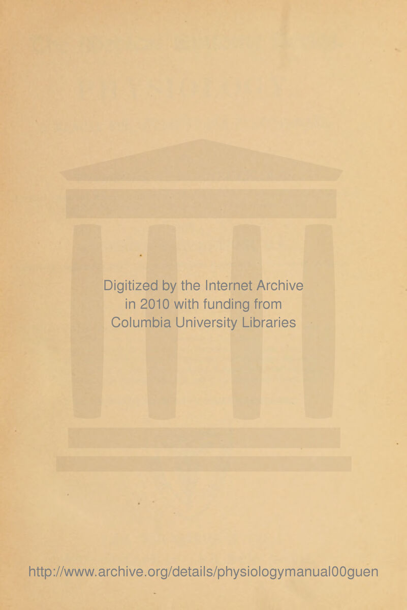 Digitized by the Internet Archive in 2010 with funding from Columbia University Libraries http://www.archive.org/details/physiologymanualOOguen