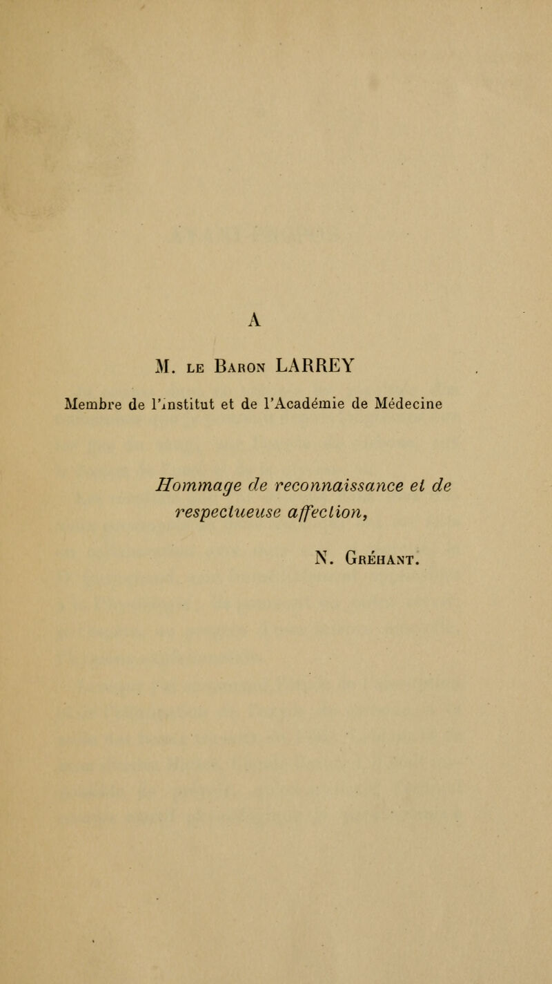 M. le Baron LARREY Membre de l'institut et de l'Académie de Médecine Hommage de reconnaissance et de respectueuse affection,