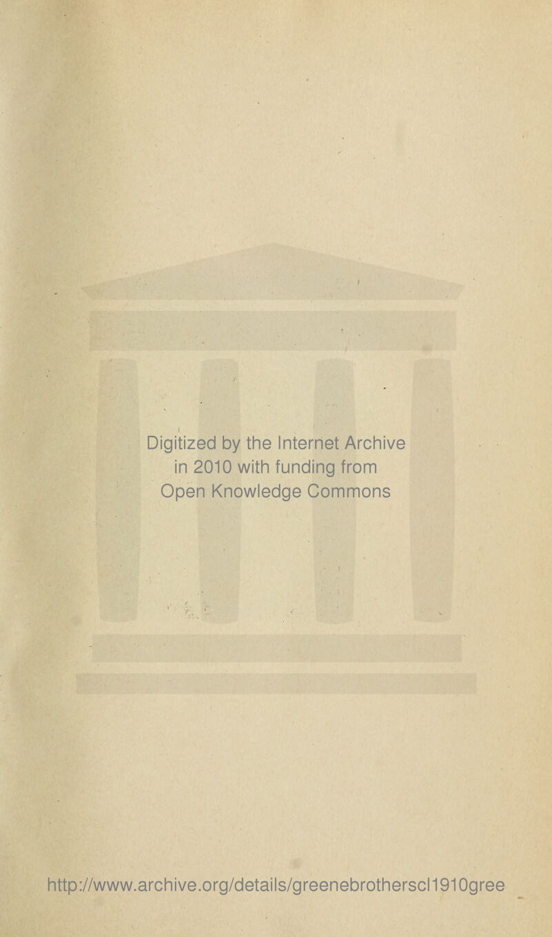 Digitized by tine Internet Arcinive in 2010 witii funding from Open Knowledge Commons http://www.archive.org/details/greenebrotherscl1910gree